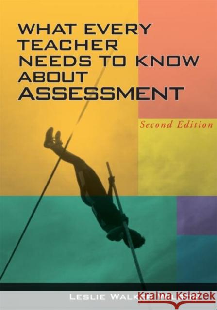 What Every Teacher Needs to Know about Assessment Leslie Walker Wilson 9781930556898