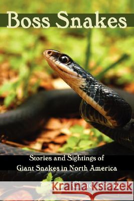 Boss Snakes: Stories and Sightings of Giant Snakes in North America Arment, Chad 9781930585447 Coachwhip Publications