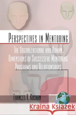 The Organizational and Human Dimensions of Successful Mentoring Programs and Relationships (PB) Kochan, Frances K. 9781930608368