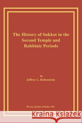 The History of Sukkot in the Second Temple and Rabbinic Periods Jeffrey L. Rubenstein 9781930675339 Brown Judaic Studies