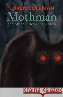 Mothman and Other Curious Encounters Loren L. Coleman 9781931044349 Paraview Press