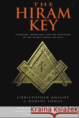 The Hiram Key: Pharaohs, Freemasonry, and the Discovery of the Secret Scrolls of Jesus Christopher Knight Robert Lomas 9781931412759