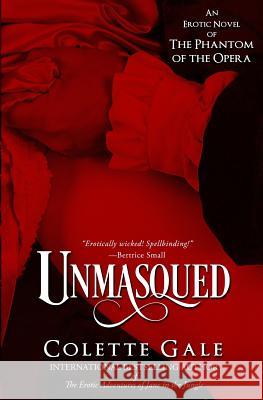 Unmasqued: An Erotic Novel of The Phantom of the Opera Gale, Colette 9781931419468 Avid Press, LLC