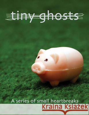 Tiny Ghosts: A Series of Small Heartbreaks Dominic Peloso 9781931468329 Invisible College Press