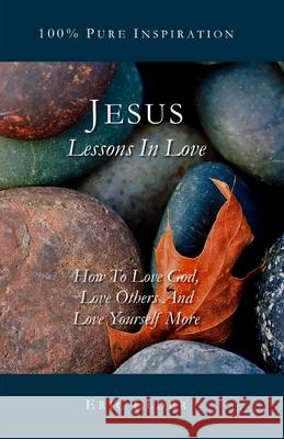 Jesus: Lessons In Love: How To Love God, Love Others And Love Yourself More Elder, Eric 9781931760256 Eric Elder Ministries