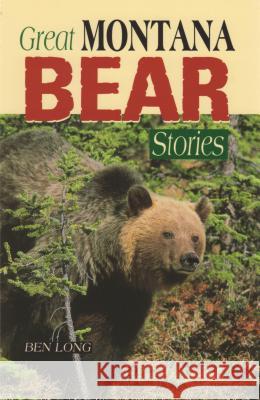 Great Montana Bear Stories Ben Long 9781931832069 Riverbend Publishing