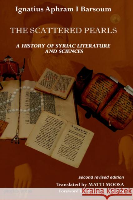 The Scattered Pearls: History of Syriac Literature and Sciences: Translated by Matti Moosa Ignatius Aphram I Barsoum 9781931956048 Gorgias Press