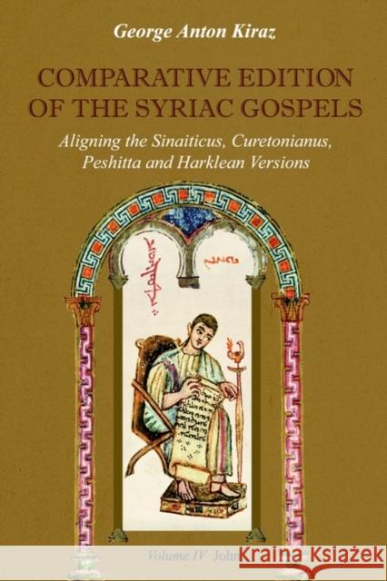 Comparative Edition of the Syriac Gospels: Aligning the Old Syriac (Sinaiticus, Curetonianus), Peshitta and Harklean Versions (Volume 4, John) Kiraz, George Anton 9781931956437 Gorgias Press