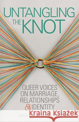 Untangling the Knot: Queer Voices on Marriage, Relationships & Identity Carter Sickels 9781932010756 Ooligan Press