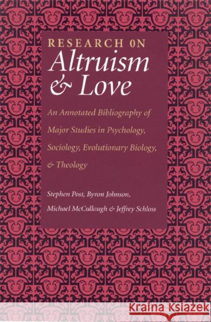 Research on Altruism & Love: An Annotated Bibliography of Major Studies in Psychology, Sociology, Evolutionary Biology, and Theology Stephen Garrard Post Byron Johnson Michael McCullough 9781932031324