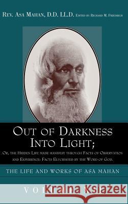 Out of Darkness into Light; Or, The Hidden Life made Manifest through facts of Observation and Experience: Facts Elucidated by the Word of God. Mahan, Asa 9781932370720