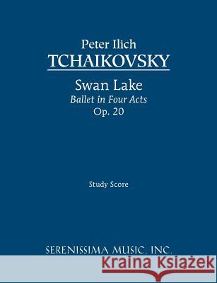 Swan Lake, Ballet in Four Acts, Op.20: Study score Tchaikovsky, Peter Ilyich 9781932419610 Serenissima Music,