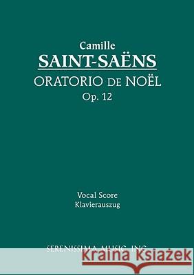 Oratorio de Noel, Op.12: Vocal score Camille Saint-Saens, Nathan Haskell Dole, Eugene Gigout 9781932419795