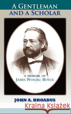 A Gentleman and a Scholar: Memoir of James P. Boyce Broadus, John a. 9781932474565 Solid Ground Christian Books