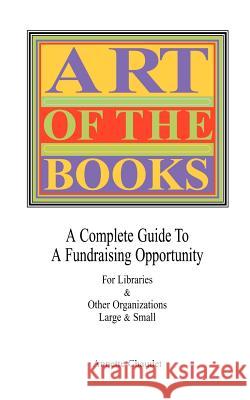 ART OF THE BOOKS A Complete Guide to a Fundraising Project for Libraries & Other Organizations Chaudet, Annette 9781932636161 Pronghorn Press