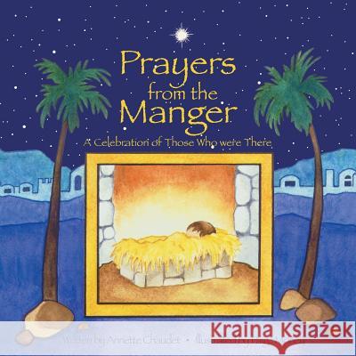 Prayers from the Manger, A Celebration of Those Who Were There Chaudet, Annette 9781932636574 Prairiewinkle Books