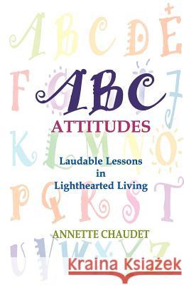 ABC Attitudes, Laudable Lessons in Lighthearted Living Annette Chaudet 9781932636772 Pronghorn Press