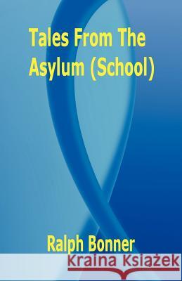Tales from the Asylum (School) Ralph Bonner 9781932701258 E-Booktime, LLC