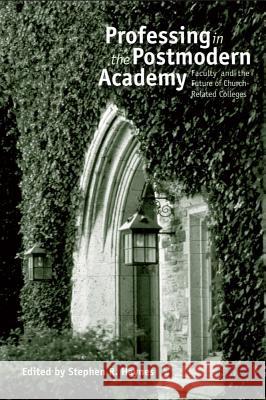 Professing in the Postmodern Academy: Faculty and the Future of Church-Related Colleges Haynes, Stephen R. 9781932792447 Baylor University Press