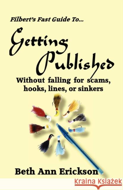 Filbert's Fast Guide to Getting Published: Without Falling For Scams, Hooks, Lines, or Sinkers Erickson, Beth Ann 9781932794137