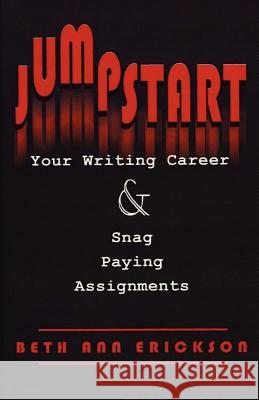 Jumpstart Your Writing Career And Snag Paying Assignments Erickson, Beth Ann 9781932794144