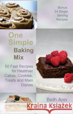 One Simple Baking Mix: 50 Fast Recipes for Healthier Cakes, Cookies, Treats and Main Dishes (Plus 24 Single Serve Treats) Erickson, Beth Ann 9781932794243 Filbert Publishing