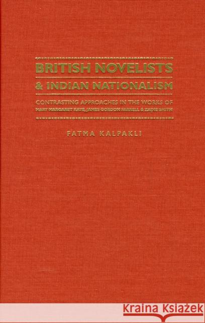 British Novelists and Indian Nationalism Contrasting Approaches in the Works of Mary Margaret Kaye, James Gordon Farrell and Zadie Smith Kalpakli, Fatma 9781933146775