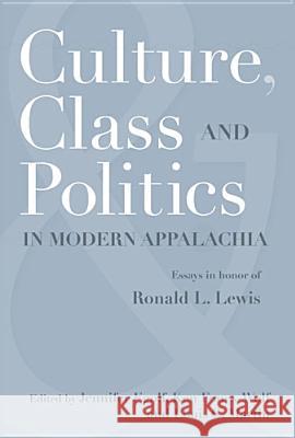 Culture, Class, and Politics in Modern Appalachia: Essays in Honor of Ronald L. Lewis Jennifer Egolf Ken Fones-Wolf Louis C. Martin 9781933202402 West Virginia University Press
