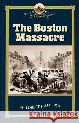 Boston Massacre Allison, Robert 9781933212104 Commonwealth Editions