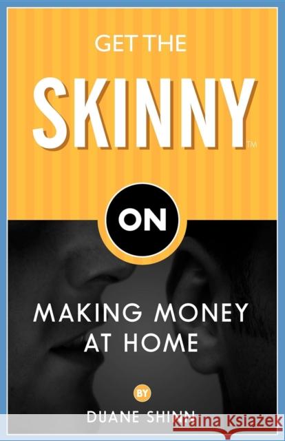 Get the Skinny on Making Money at Home Shinn, Duane 9781933596808 Morgan James Publishing