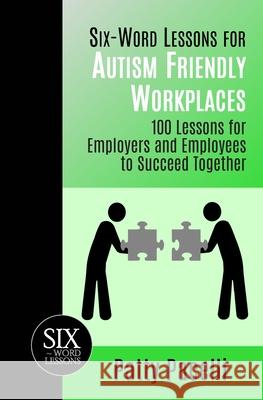 Six-Word Lessons for Autism Friendly Workplaces: 100 Lessons for Employers and Employees to Succeed Together Patty Pacelli 9781933750385 Pacelli Publishing