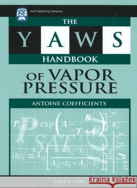 The Yaws Handbook of Vapor Pressure: Antoine Coefficients Carl L. Yaws 9781933762104 Gulf Publishing Company