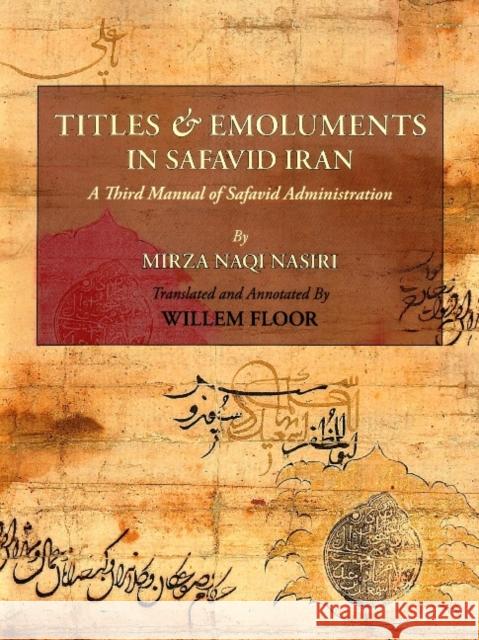 Titles & Emoluments in Safavid Iran: A Third Manual of Safavid Administration Mirza Naqi Nasiri, Dr Willem Floor 9781933823232 Mage Publishers
