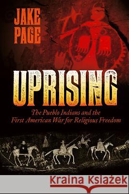 Uprising: The Pueblo Indians and the First American War for Religious Freedom Jake Page 9781933855929