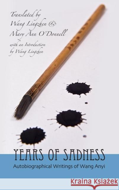 Years of Sadness: Autobiographical Writings of Wang Anyi Lingzhen Wang Lingzhen Wang Mary Ann O'Donnell 9781933947174 Cornell University - Cornell East Asia Series