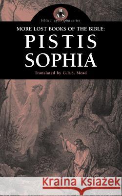 More Lost Books of the Bible: Pistis Sophia Mead, G. R. S. 9781933993201 Apocryphile Press