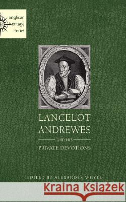 Lancelot Andrewes and His Private Devotions Alexander Whyte 9781933993621 Apocryphile Press