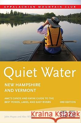 Quiet Water New Hampshire and Vermont: AMC's Canoe and Kayak Guide to the Best Ponds, Lakes, and Easy Rivers John, Jr. Hayes Alex Wilson 9781934028353