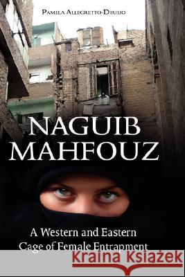 Naguib Mahfouz: A Western and Eastern Cage of Female Entrapment Allegretto-Diiulio, Pamela 9781934043615 CAMBRIA PRESS