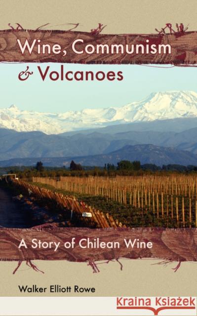 Wine, Communism & Volcanoes: A Story of Chilean Wine Rowe, Walker Elliott 9781934074039 Apprentice House