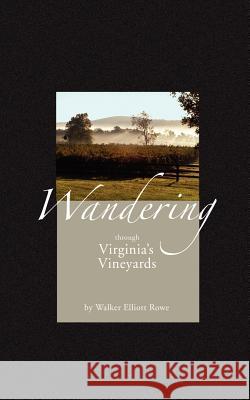 Wandering Through Virginia's Vineyards Walker Elliott Rowe Michael Hilt 9781934074046 Apprentice House