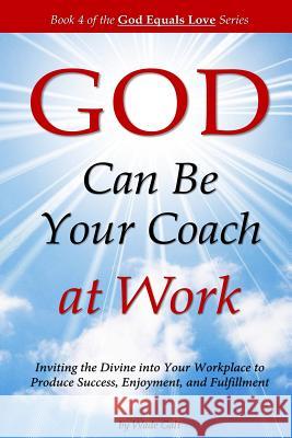 GOD Can Be Your Coach at Work: Inviting the Divine into Your Workplace to Produce Success, Enjoyment, and Fulfillment Galt, Wade 9781934108253 Possibility Infinity Publishing