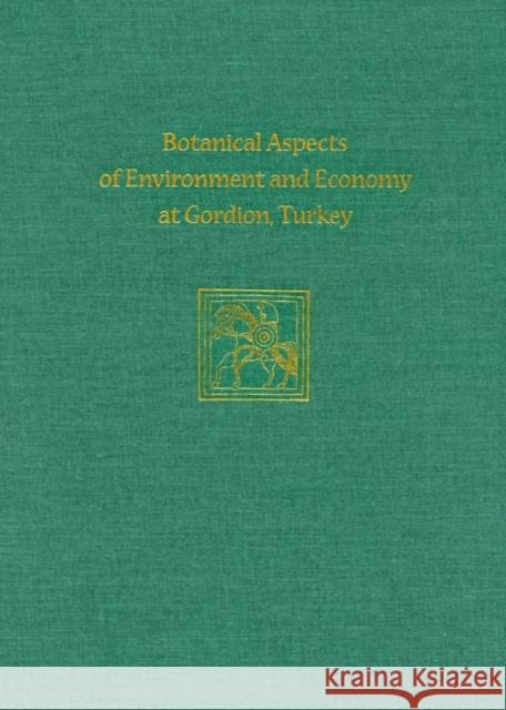 Botanical Aspects of Environment and Economy at Gordion, Turkey Naomi F. Miller 9781934536155