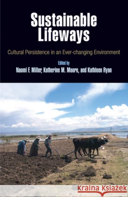 Sustainable Lifeways: Cultural Persistence in an Ever-Changing Environment Naomi F. Miller Katherine M. Moore Kathleen Ryan 9781934536193