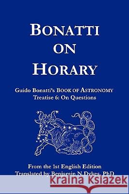 Bonatti on Horary Guido Bonatti, Benjamin N Dykes 9781934586082