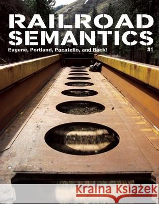 Railroad Semantics: Eugene, Portland, Pocatello, and Back! Aaron Dactyl   9781934620601 Microcosm Publishing
