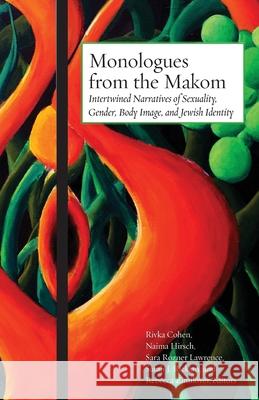 Monologues from the Makom: Intertwined Narratives of Sexuality, Gender, Body Image, and Jewish Identity Rivka Cohen, Sara Rozner Lawrence, Sarah J Ricklan 9781934730041