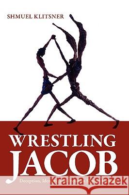 Wrestling Jacob: Deception, Identity, and Freudian Slips in Genesis Klitsner, Shmuel 9781934730164 Ben Yehuda Press