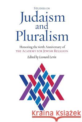 Studies in Judaism and Pluralism: Honoring the 60th Anniversary of the Academy for Jewish Religion Leonard Levin 9781934730607