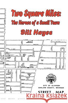 Two Square Miles: The Heroes of a Small Town Hayes, Bill 9781934757819 Cortero Publishing